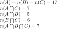 n(A) =n(B) =n(C) =17\\n(A \bigcap C) = 7\\n(A \bigcap B) = 5\\n(B \bigcap C) = 6\\n(A \bigcap B \bigcap C) = 7
