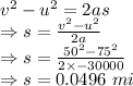 v^2-u^2=2as\\\Rightarrow s=\frac{v^2-u^2}{2a}\\\Rightarrow s=\frac{50^2-75^2}{2\times -30000}\\\Rightarrow s=0.0496\ mi