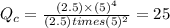 Q_c=\frac{(2.5)\times (5)^4}{(2.5)times (5)^2}=25
