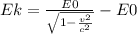 Ek = \frac{E0}{\sqrt{1 - \frac{v^2}{c^2}}}-E0