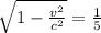 \sqrt{1 - \frac{v^2}{c^2}} = \frac{1}{5}