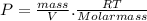 P=\frac{mass}{V}.\frac{RT}{Molarmass}