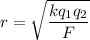 r=\sqrt{\dfrac{kq_1q_2}{F}}