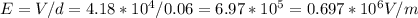 E=V/d=4.18*10^{4}/0.06=6.97*10^{5}=0.697*10^{6}V/m\\
