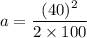 a=\dfrac{(40)^2}{2\times 100}