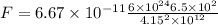 F=6.67\times10^{-11}\frac{6\times10^{24}6.5\times10^2}{4.15^2\times10^{12}}
