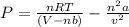 P=\frac{nRT}{(V-nb)}-\frac{n^{2}a}{v^{2}}