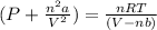 (P+\frac{n^{2}a}{V^{2}})=\frac{nRT}{(V-nb)}
