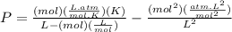 P=\frac{(mol)(\frac{L.atm}{mol.K})(K)}{L-(mol)(\frac{L}{mol})}-\frac{(mol^{2})(\frac{atm.L^{2}}{mol^{2}})}{L^{2}}