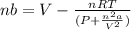 nb=V-\frac{nRT}{(P+\frac{n^{2}a}{V^{2}})}