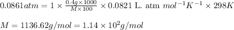 0.0861atm=1\times \frac{0.4g\times 1000}{M\times 100}\times 0.0821\text{ L. atm }mol^{-1}K^{-1}\times 298K\\\\M=1136.62g/mol=1.14\times 10^2g/mol