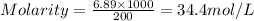 Molarity=\frac{6.89\times 1000}{200}=34.4mol/L