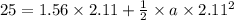 25=1.56 \times 2.11+\frac{1}{2}\times a \times 2.11^{2}