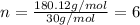 n=\frac{180.12g/mol}{30g/mol}=6