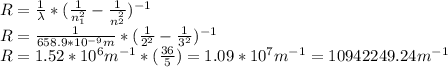 R=\frac{1}{\lambda}*(\frac{1}{n^2_{1}}-\frac{1}{n^_{2}^2}})^{-1}\\R=\frac{1}{658.9*10^{-9}m}*(\frac{1}{2^2}-\frac{1}{3^2}})^{-1}\\R=1.52*10^6m^{-1}*(\frac{36}{5})=1.09*10^7 m^{-1}=10942249.24m^{-1}