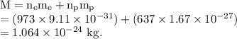 \rm M=n_em_e+n_pm_p\\=(973\times 9.11\times 10^{-31})+(637\times 1.67\times 10^{-27})\\=1.064\times 10^{-24}\ kg.