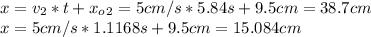 x = v_2*t + x_o_2 = 5cm/s *5.84s + 9.5cm = 38.7 cm\\x = 5cm/s * 1.1168s + 9.5cm = 15.084 cm