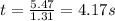 t=\frac{5.47}{1.31}=4.17 s