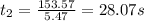 t_2=\frac{153.57}{5.47}=28.07 s