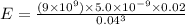 E = \frac{(9\times 10^{9})\times 5.0\times 10^{- 9}\times 0.02}{0.04^{3}}