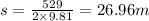 s=\frac{529}{2\times 9.81}=26.96 m