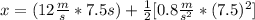 x=(12\frac{m}{s}*7.5s)+\frac{1}{2}[0.8\frac{m}{s^{2} }*(7.5)^{2} ]