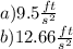 a)9.5\frac{ft}{s^2}\\ b) 12.66\frac{ft}{s^2}