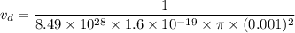 v_{d}=\dfrac{1}{8.49\times10^{28}\times1.6\times10^{-19}\times\pi\times(0.001)^2}