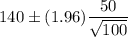 140\pm (1.96)\dfrac{50}{\sqrt{100}}
