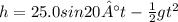 h=25.0sin20°t-\frac12gt^2