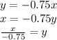 y=-0.75x\\x=-0.75y\\\frac{x}{-0.75}=y