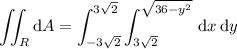 \displaystyle\iint_R\mathrm dA=\int_{-3\sqrt2}^{3\sqrt2}\int_{3\sqrt2}^{\sqrt{36-y^2}}\,\mathrm dx\,\mathrm dy