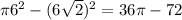 \pi6^2-(6\sqrt2)^2=36\pi-72