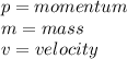 p=momentum\\m=mass\\v=velocity