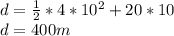 d = \frac{1}{2} * 4 * 10 ^ 2 + 20 * 10\\d = 400 m