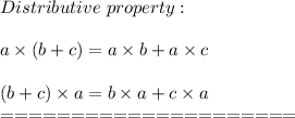 Distributive\ property:\\\\a\times(b+c)=a\times b+a\times c\\\\(b+c)\times a=b\times a+c\times a\\=====================