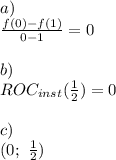 a)\\\frac{f(0)-f(1)}{0-1}=0\\\\b)\\ROC_{inst}(\frac{1}{2})=0\\\\c)\\(0;\ \frac{1}{2})
