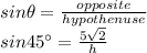 sin \theta =\frac{opposite}{hypothenuse}\\ sin 45\°=\frac{5\sqrt{2} }{h}