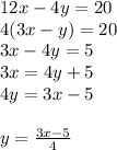 12x-4y = 20 \\ 4 (3x-y)=20 \\ 3x-4y=5 \\ 3x=4y+5 \\ 4y = 3x - 5 \\  \\ y =  \frac{3x-5}{4}