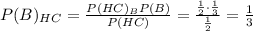 P(B)_{HC}=\frac{P(HC)_BP(B)}{P(HC)}=\frac{\frac{1}2\cdot\frac{1}3}{\frac{1}2}=\frac{1}3