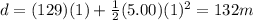 d=(129)(1) + \frac{1}{2}(5.00)(1)^2=132 m