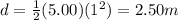 d=\frac{1}{2}(5.00)(1^2)=2.50 m