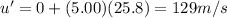 u' = 0 +(5.00)(25.8)=129 m/s