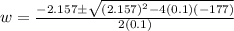 w=\frac{-2.157\pm\sqrt{(2.157)^2-4(0.1)(-177)} }{2(0.1)}