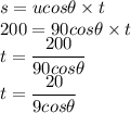 s=ucos\theta\times t\\200=90cos\theta\times t\\t=\dfrac{200}{90cos\theta}\\t=\dfrac{20}{9cos\theta}