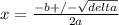 x = \frac{-b +/- \sqrt{delta} }{2a}