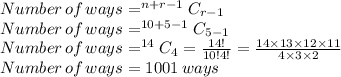 Number\,of\,ways=^{n+r-1}C_{r-1}\\Number\,of\,ways=^{10+5-1}C_{5-1}\\Number\,of\,ways=^{14}C_{4}=\frac{14!}{10!4!}=\frac{14\times 13\times 12\times 11}{4\times 3\times 2}\\Number\,of\,ways=1001\,ways