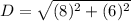 D= \sqrt{(8)^2+(6)^2}