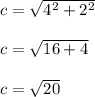 c= \sqrt{4^2+2^2} &#10;\\\\c= \sqrt{16+4} &#10;\\\\c= \sqrt{20}