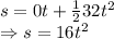 s=0t+\frac{1}{2}32t^2\\\Rightarrow s=16t^2